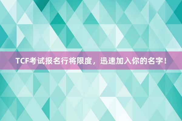 TCF考试报名行将限度，迅速加入你的名字！